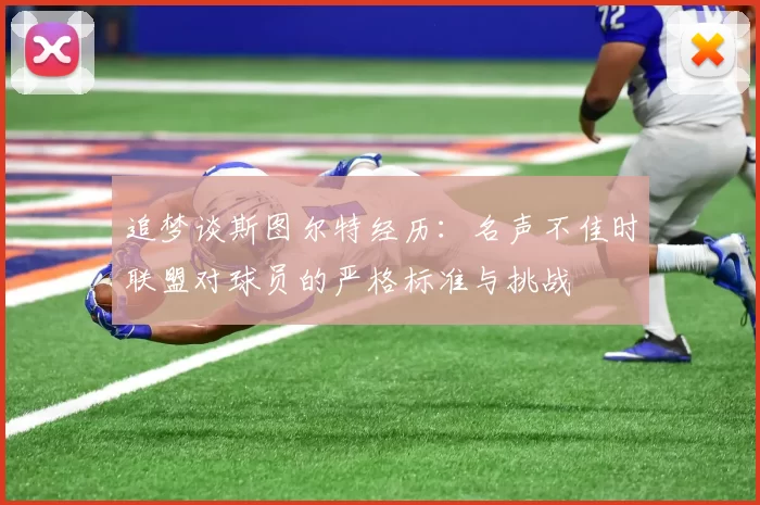 追梦谈斯图尔特经历：名声不佳时联盟对球员的严格标准与挑战